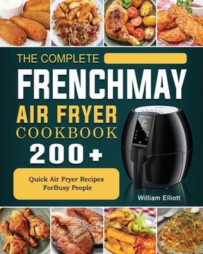 portada The Complete FrenchMay Air Fryer Cookbook: 200+ Quick Air Fryer Recipes ForBusy People (en Inglés)