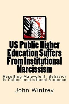 portada Us Public Higher Education Suffers from Institutional Narcissism: Resulting Malevolent Behavior Is Called Institutional Violence (en Inglés)
