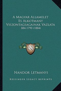 portada A Magyar Allamelet Es Alkotmany Viszontagsagainak Vazlata: 884-1790 (1884) (en Húngaro)