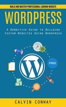 portada Wordpress: Build and Master Professional Looking Website (A Definitive Guide to Building Custom Websites Using Wordpress) (en Inglés)
