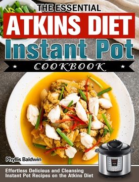 portada The Essential Atkins Diet Instant Pot Cookbook: Effortless Delicious and Cleansing Instant Pot Recipes on the Atkins Diet 