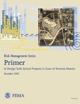portada Risk Management Series: Primer to Design Safe School Projects in Case of Terrorist Attacks (FEMA 428 / December 2003) (in English)
