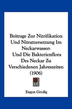portada Beitrage Zur Nitrifikation Und Nitratzersetzung Im Neckarwasser: Und Die Bakterienflora Des Neckar Zu Verschiedenen Jahreszeiten (1906) (en Alemán)