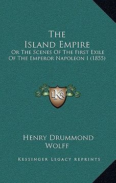 portada the island empire: or the scenes of the first exile of the emperor napoleon i (1855) (in English)