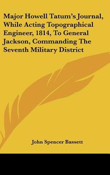 portada major howell tatum's journal, while acting topographical engineer, 1814, to general jackson, commanding the seventh military district (en Inglés)