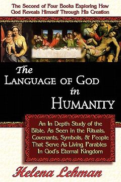 portada the language of god in humanity, an in depth study of the bible as seen in the rituals, covenants, symbols, and people that serve as living parables i (en Inglés)