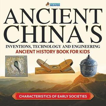 portada Ancient China's Inventions, Technology and Engineering - Ancient History Book for Kids | Characteristics of Early Societies (en Inglés)