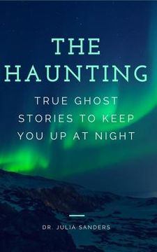 portada The Haunting: True Ghost Stories To Keep You Up At Night (en Inglés)