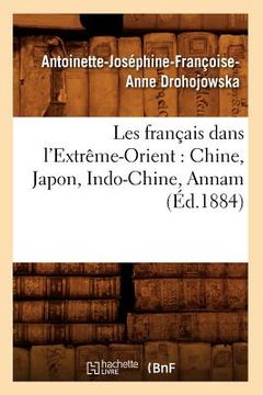 portada Les Français Dans l'Extrême-Orient: Chine, Japon, Indo-Chine, Annam (Éd.1884) (en Francés)