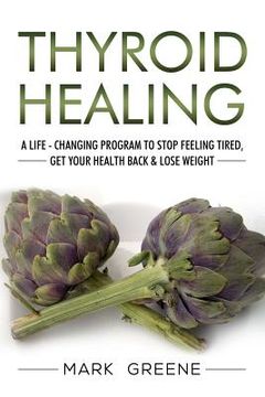 portada Thyroid Healing: A Life - Changing Program to Stop Feeling Tired, Get Your Healt (in English)