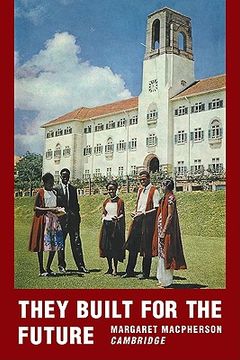 portada They Built for the Future: A Chronicle of Makerere University College 1922-1962 (in English)