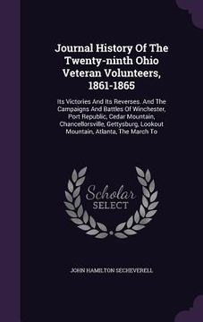 portada Journal History Of The Twenty-ninth Ohio Veteran Volunteers, 1861-1865: Its Victories And Its Reverses. And The Campaigns And Battles Of Winchester, P (in English)