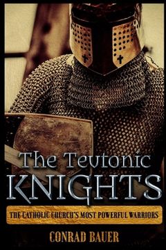portada The Teutonic Knights: The Catholic Church's Most Powerful Warriors (en Inglés)