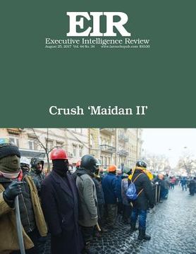 portada Crush 'Maidan II': Executive Intelligence Review; Volume 44, Issue 34 (en Inglés)
