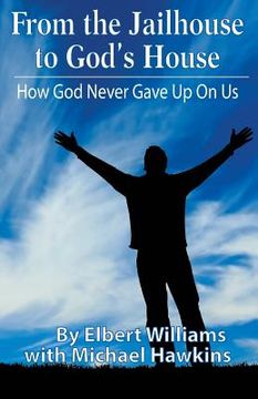 portada From the Jailhouse to God's House: How God Never Gave Up on Me (en Inglés)