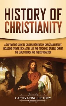 portada History of Christianity: A Captivating Guide to Crucial Moments in Christian History, Including Events Such as the Life and Teachings of Jesus (in English)