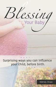 portada Blessing Your Baby: Suprising ways you can influence your child, before birth (en Inglés)