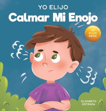 portada Yo Elijo Calmar mi Enojo: Un Libro Colorido e Ilustrado Sobre el Manejo de la ira y los Sentimientos y Emociones Difíciles (in Spanish)