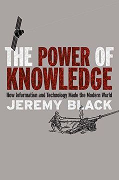 portada The Power of Knowledge: How Information and Technology Made the Modern World