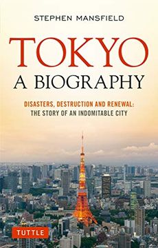 portada Tokyo: A Biography: Disasters, Destruction and Renewal: The Story of an Indomitable City (in English)