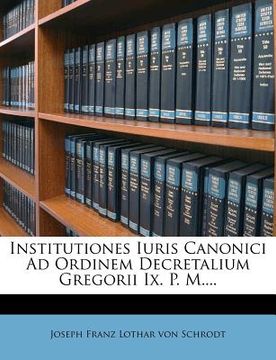 portada Institutiones Iuris Canonici Ad Ordinem Decretalium Gregorii Ix. P. M.... (en Latin)