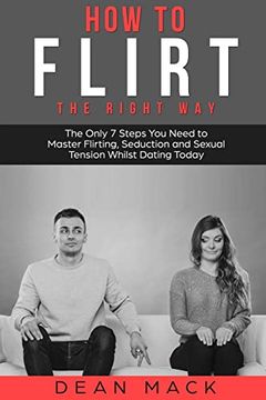 portada How to Flirt: The Right way - the Only 7 Steps you Need to Master Flirting, Seduction and Sexual Tension Whilst Dating Today (Social Skills) (en Inglés)
