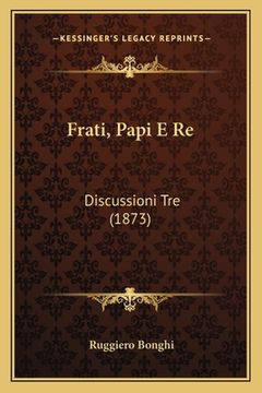 portada Frati, Papi E Re: Discussioni Tre (1873) (en Italiano)