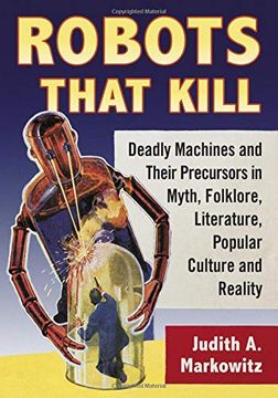 portada Robots That Kill: Deadly Machines and Their Precursors in Myth, Folklore, Literature, Popular Culture and Reality (en Inglés)