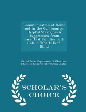 portada Communication at Home and in the Community: Helpful Strategies & Suggestions from Parents & Families with a Child Who Is Deaf-Blind - Scholar's Choice