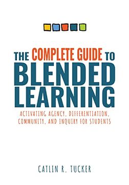 portada The Complete Guide to Blended Learning: Activating Agency, Differentiation, Community, and Inquiry for Students (Essential Guide to Strategies and. Student Learning in Blended Environments) (in English)