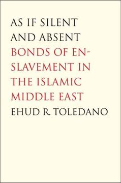 portada As if Silent and Absent: Bonds of Enslavement in the Islamic Middle East (en Inglés)