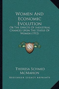 portada women and economic evolution: or the effects of industrial changes upon the status of womeor the effects of industrial changes upon the status of wo (en Inglés)