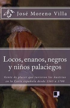 portada Locos, Enanos, Negros y Niños Palaciegos: Gente de Placer que Tuvieron los Austrias en la Corte Española Desde 1563 a 1700 (in Spanish)