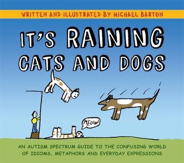 portada It's Raining Cats and Dogs: An Autism Spectrum Guide to the Confusing World of Idioms, Metaphors and Everyday Expressions (in English)