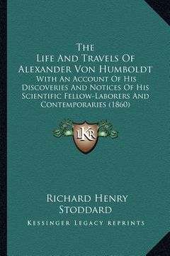 portada the life and travels of alexander von humboldt the life and travels of alexander von humboldt: with an account of his discoveries and notices of his s (in English)