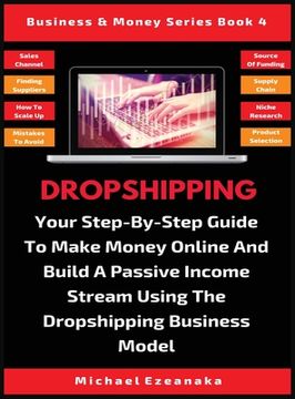 portada Dropshipping: Your Step-By-Step Guide To Make Money Online And Build A Passive Income Stream Using The Dropshipping Business Model (en Inglés)