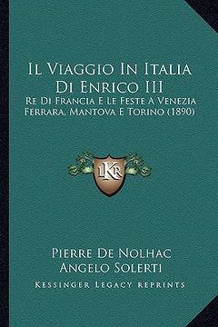 portada Il Viaggio In Italia Di Enrico III: Re Di Francia E Le Feste A Venezia Ferrara, Mantova E Torino (1890) (in Italian)