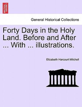 portada forty days in the holy land. before and after ... with ... illustrations. (en Inglés)