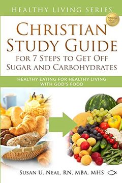portada Christian Study Guide for 7 Steps to get off Sugar and Carbohydrates: Healthy Eating for Healthy Living With God's Food (Healthy Living Series) (in English)