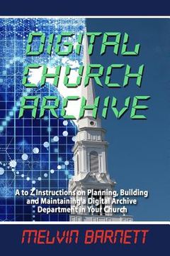 portada Digital Church Archive: A to Z Instructions on Planning, Building and Maintaining a Digital Archive Department (en Inglés)