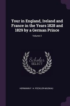 portada Tour in England, Ireland and France in the Years 1828 and 1829 by a German Prince; Volume 2 (en Inglés)