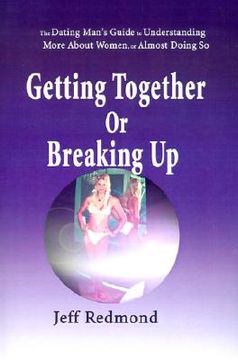 portada getting together or breaking up: (the dating man's guide to understanding more about women (or almost doing so) (en Inglés)