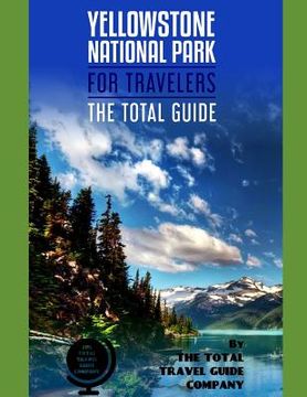 portada YELLOWSTONE NATIONAL PARK FOR TRAVELERS. The total guide: The comprehensive traveling guide for all your traveling needs. By THE TOTAL TRAVEL GUIDE CO (en Inglés)