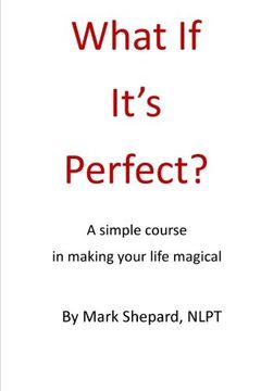 What If It's Perfect?: A Simple Course in Making Your Life Magical