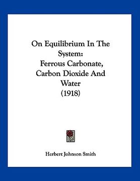 portada on equilibrium in the system: ferrous carbonate, carbon dioxide and water (1918) (en Inglés)