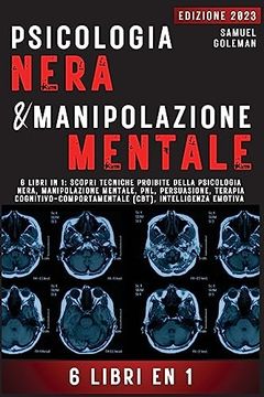 portada Psicologia Nera e Manipolazione Mentale: 6 Libri in 1: Scopri Tecniche Proibite Della Psicologia Nera, Manipolazione Mentale, Pnl, Persuasione,. Intelligenza Emotiva (en Italiano)