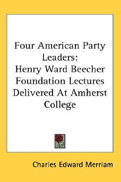 portada four american party leaders: henry ward beecher foundation lectures delivered at amherst college (en Inglés)