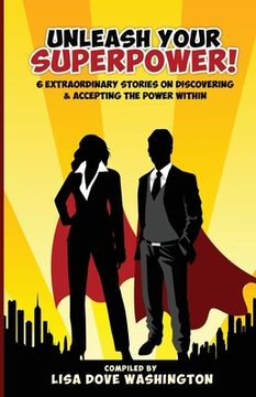 portada Unleash Your SuperPower!: 6 Extraordinary Stories on Discovering and Accepting the Power (in English)
