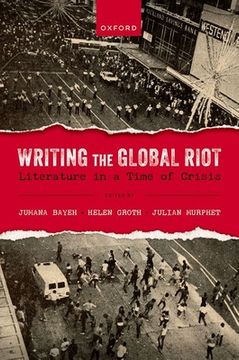 portada Writing the Global Riot: Literature in a Time of Crisis (en Inglés)