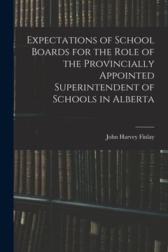 portada Expectations of School Boards for the Role of the Provincially Appointed Superintendent of Schools in Alberta (in English)